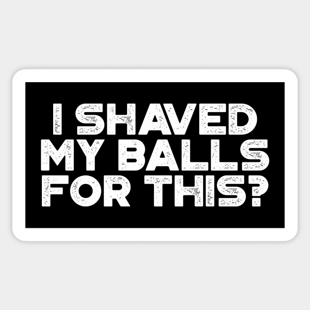 Funny I Shaved My Balls For This Vintage Retro White Offensive Adult Humor Sticker Teepublic 5429